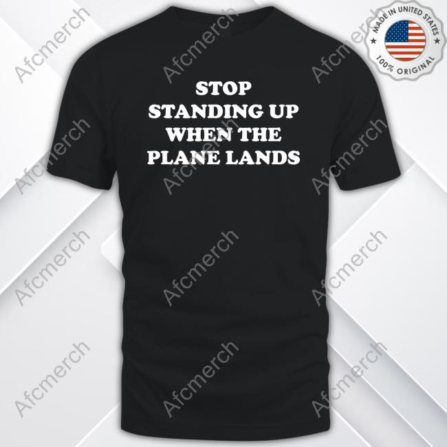 Kevin Holmes Stop Standing Up When The Plane Lands Shirts