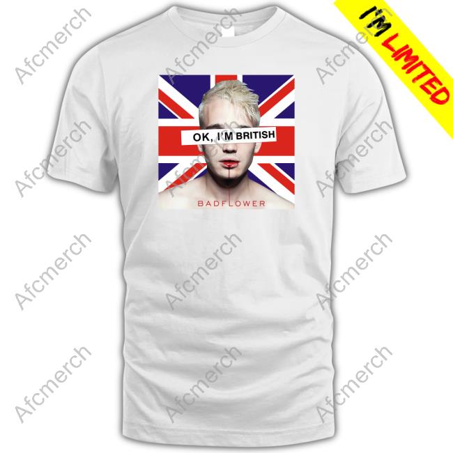 Badflower Uk Flag Ok I'm British Badflower Shirt