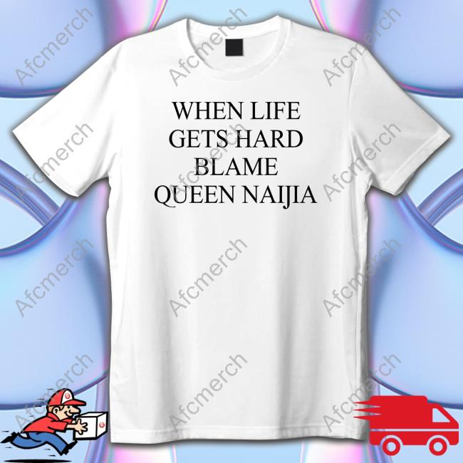 When Life Gets Hard Blame Queen Naijia T-Shirt