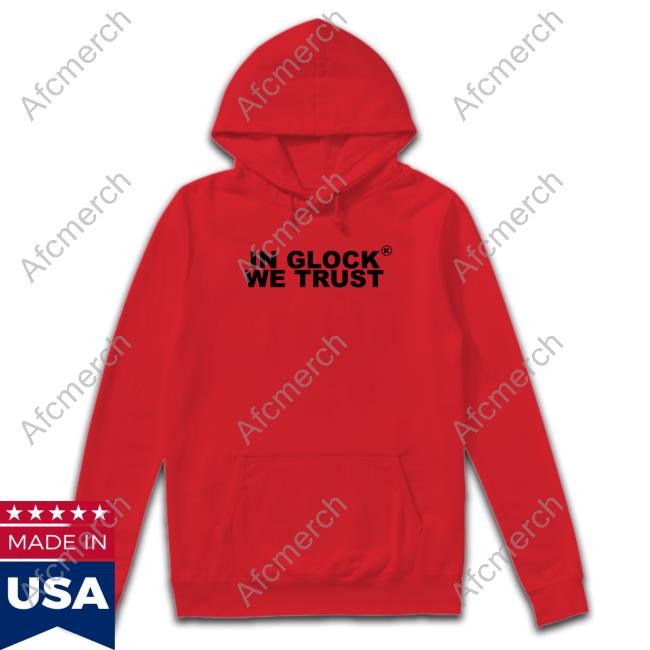 In Glock We Trust Hoodie Official In Glock We Trust Long Sleeve T-Shirt