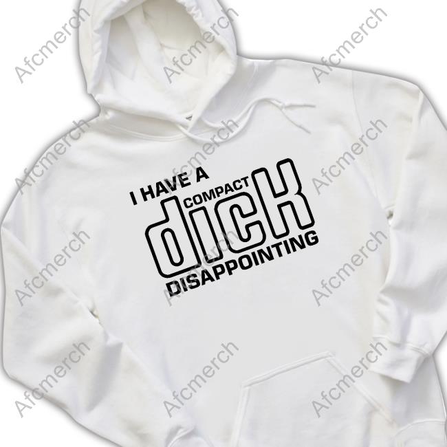 Shirts That Go Hard I Have A Compact Dick Disappointing Sweatshirt Goodshirts Merch
