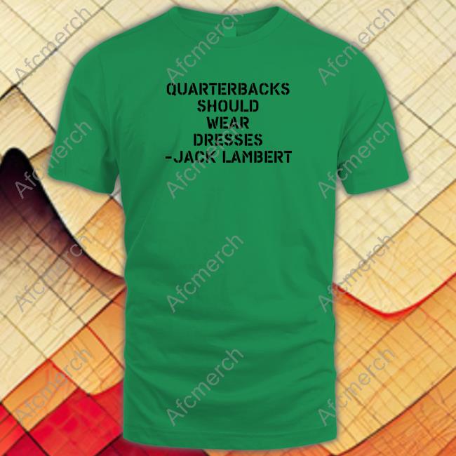 Sean Mcdowell Quarterbacks Should Wear Dresses Jack Lambert Hoodie Shirt