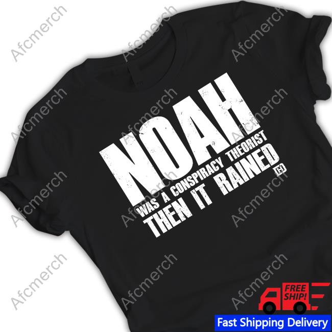 Official Noah Was A Conspiracy Theorist T Shirts