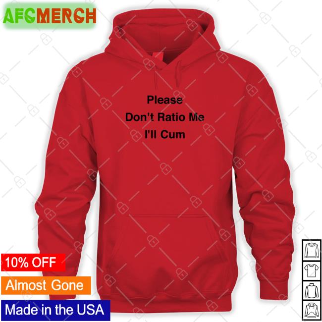 Please Don't Ratio Me I'll Cum Shirts
