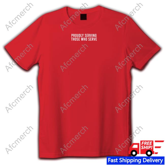 Official Proudly Serving Those Who Serve Tee Shirt