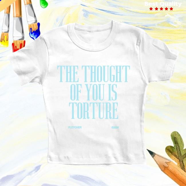 Official Fletcher Merch Store The Thought Of You Is Torture Hot Shirt Fletcher Clothing Shop