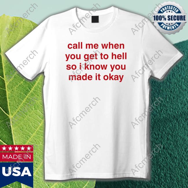 Call Me When You Get To Hell So I Know You Made It Okay Shirt
