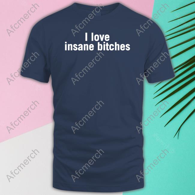 Official I Love Insane Bitches Tee