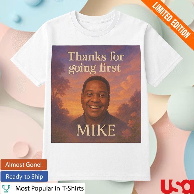 Thanks For Going First Mike Shirt Marcus Edvalson