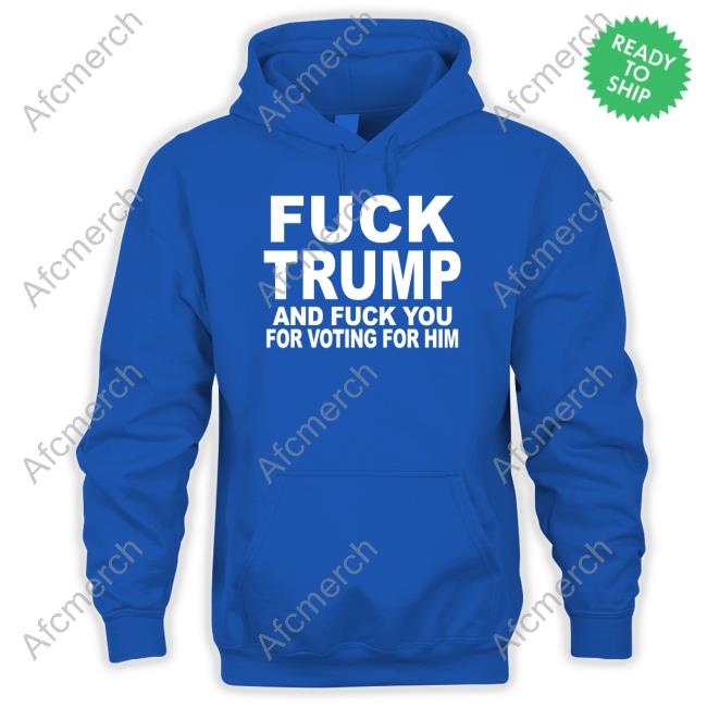 Official Fuck Trump And Fuck You For Voting For Him Shirt Matt Laslo