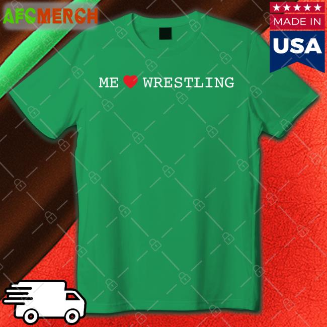 Shirts That Go Hard Me Love Wrestling New Shirt Shirtsthtgohard