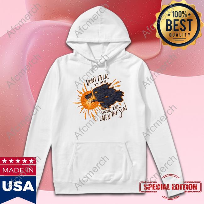 Don't Take To Me Until I've Eaten The Sun Shirts