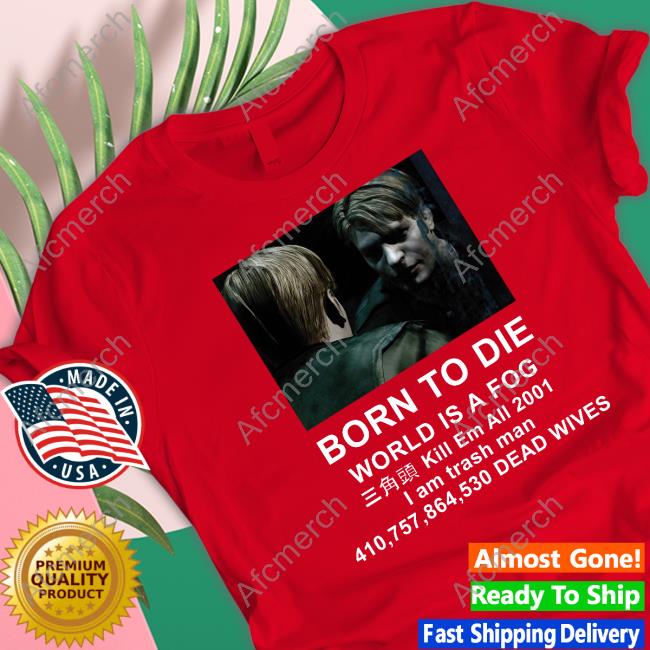 Born To Die World Is A Fog Kill Em All 2001 I Am Trash Man Shirt Official Born To Die World Is A Fog Shirt