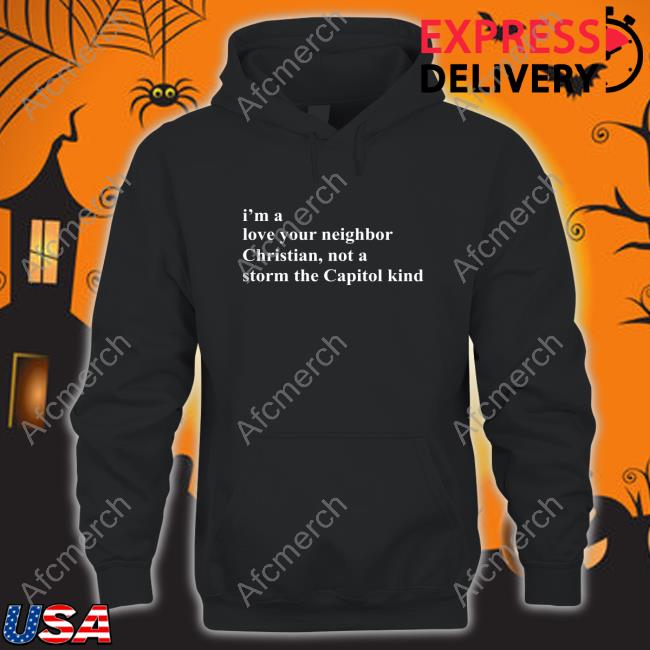 I'm A Love Your Neighbor Christian Not A Storm The Capitol Kind Sweatshirts