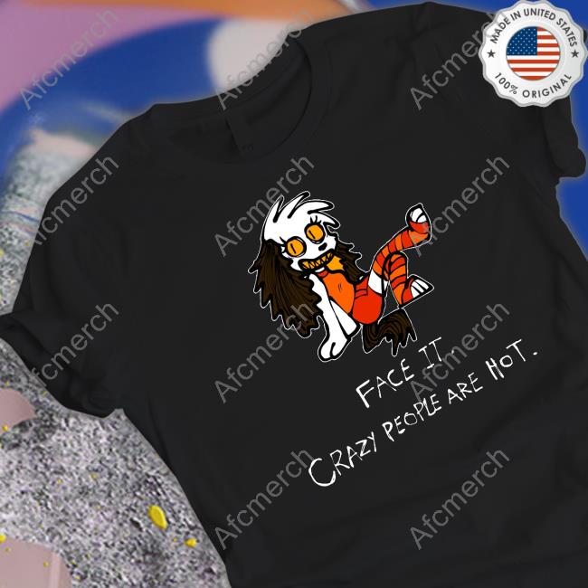 Face It Crazy People Are Hot T-Shirt Beaglebites47