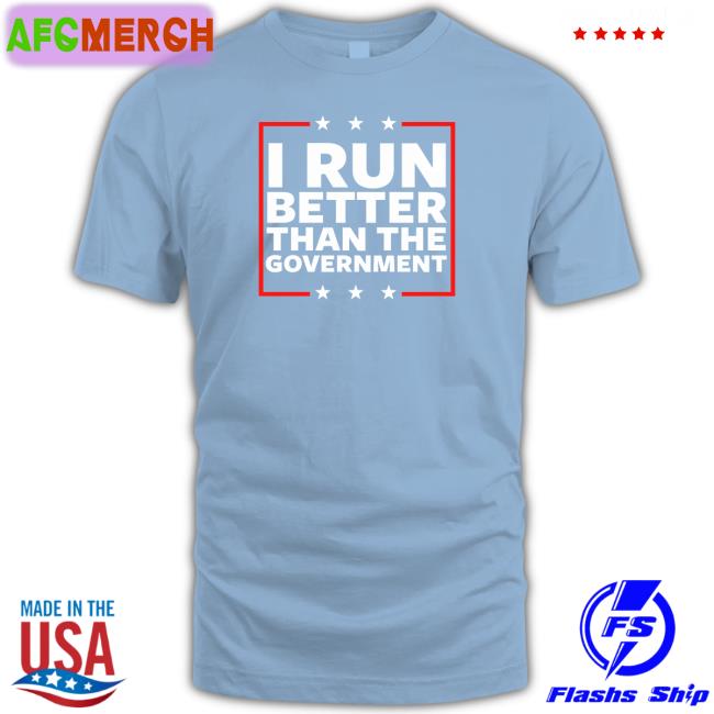 I Run Better Than The Government Tee