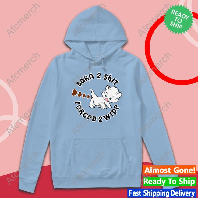 Born 2 Shit Tee Shirt Born 2 Shit Shirt