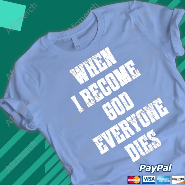 When I Become God Everyone Dies Tee Shirt
