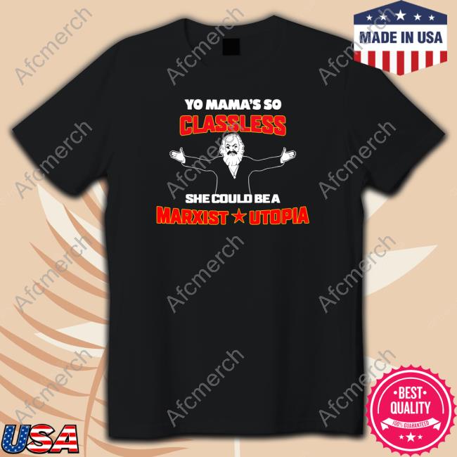 Yo Mama's Classless She Could Be A Marxist Utopia Tee Shirt