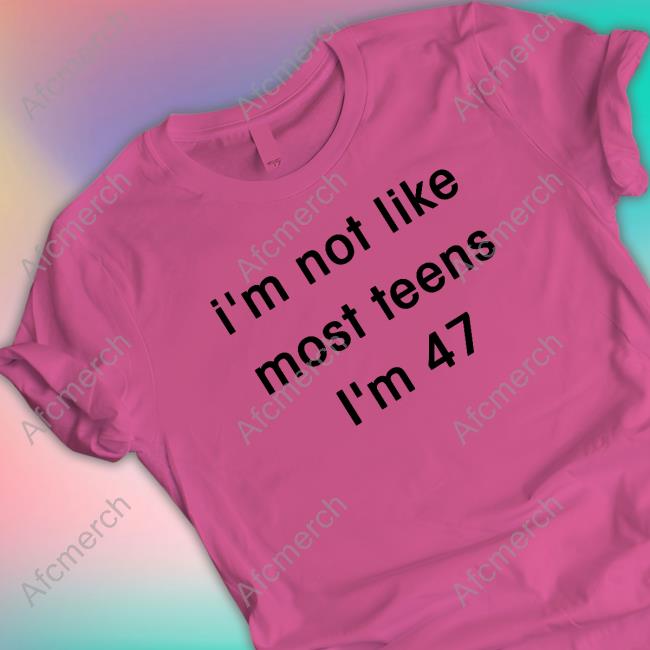 Official Teenagers I'm Not Like Most Teens I'm 47 Tee
