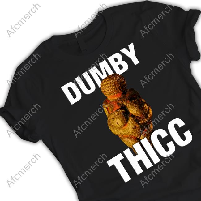 Dumby Thicc Shirts Shirts That Go Hard