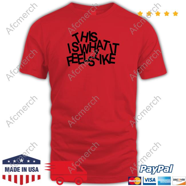 This Is What It Feels Like Shirts