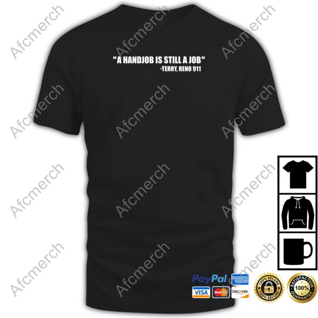 Swardsonshirts Merch A Handjob Is Still A Job Terry Reno 911 Tee Shirt Nick Swardson