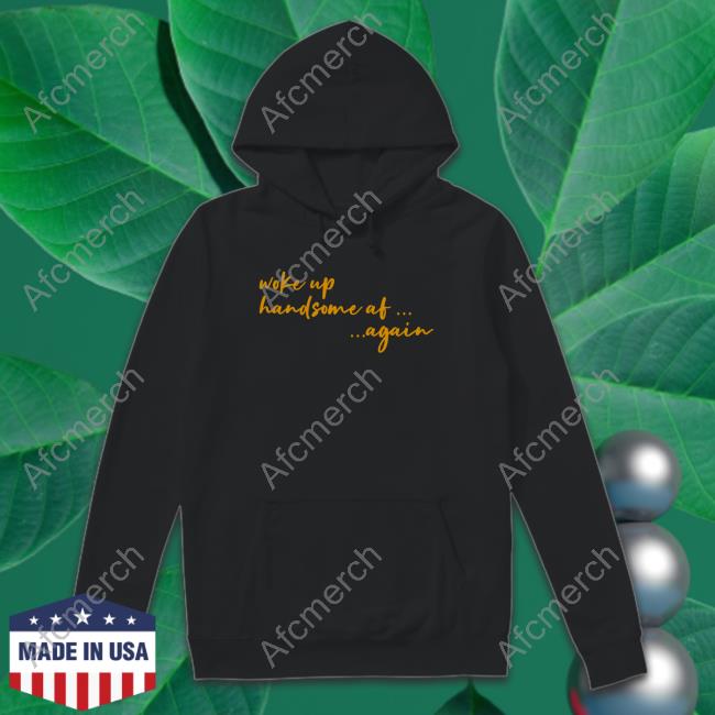 Woke Up Handsome Af Again Tee Official Woke Up Handsome Af Again T-Shirt