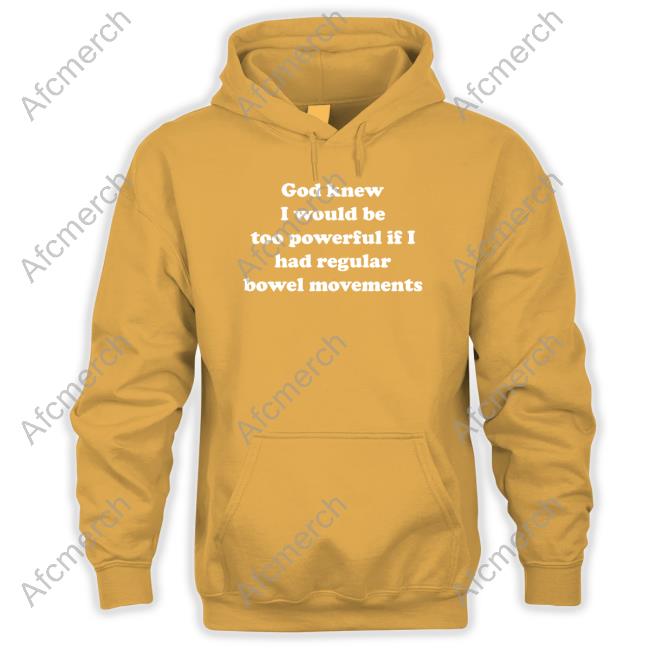 Shirts That Go Hard God Knew I Would Be Too Powerful If I Had Regular Bowel Movements Long Sleeve