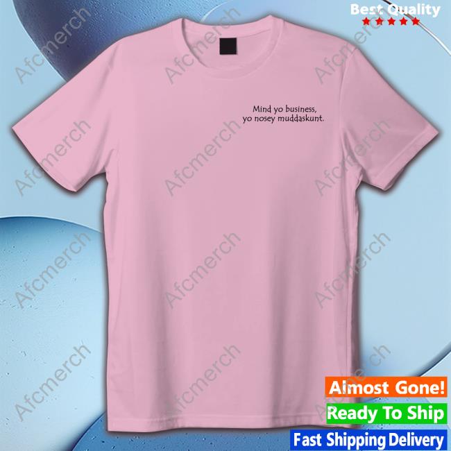 Mind Yo Business Yo Nosey Muddaskunt T Shirts Jan Jannytsunami