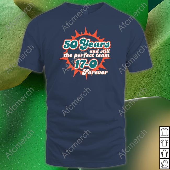50 Years And Still The Perfect Team 17-0 Forever Tee Shirt