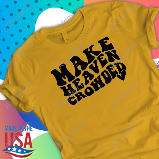 Make Heaven Crowded Tee