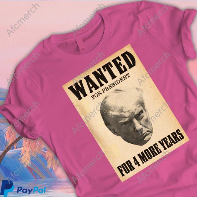 Donald Trump Wanted For President For 4 More Years Long Sleeve Shirt