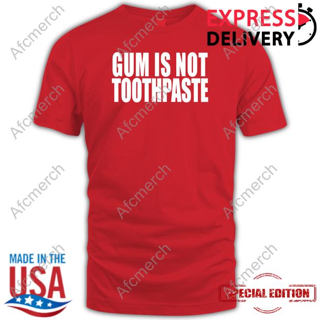 Gum Is Not Toothpaste Tee Shirt