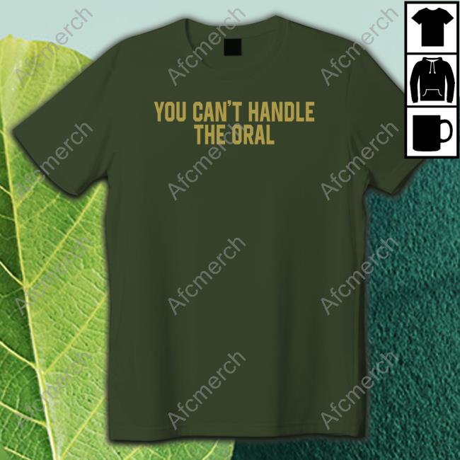 Barstool Sports Merch You Can't Handle The Oral Hoodie You Can't Handle The Oral T Shirt