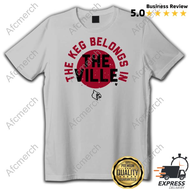 The Keg Belongs In The Ville Shirt Louisville Football Breakingt Merch