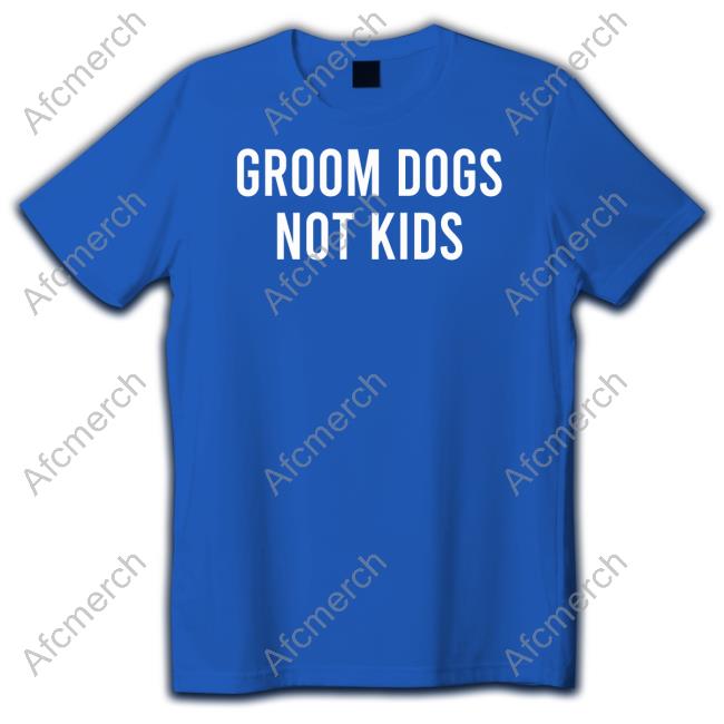 Groom Dogs Not Kids Shirt