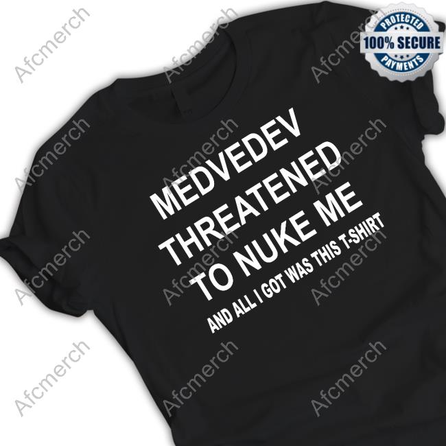 Medvedev Threatened To Nuke Me And All I Got Was This T-Shirt T Shirt Anarchoterran
