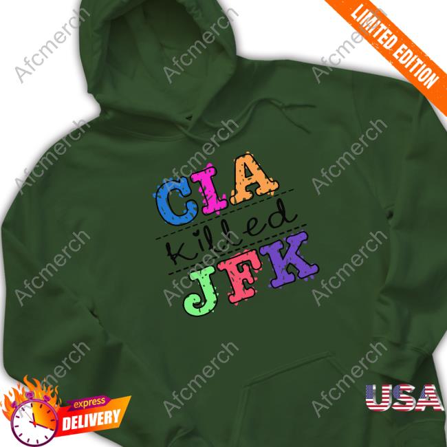 Cia Killed Jfk Shirt Shirts That Go Hard