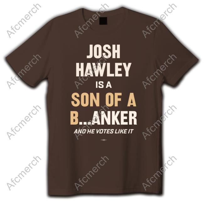 Josh Hawley Is A Son Of A Banker And He Votes Like It Tee Shirt