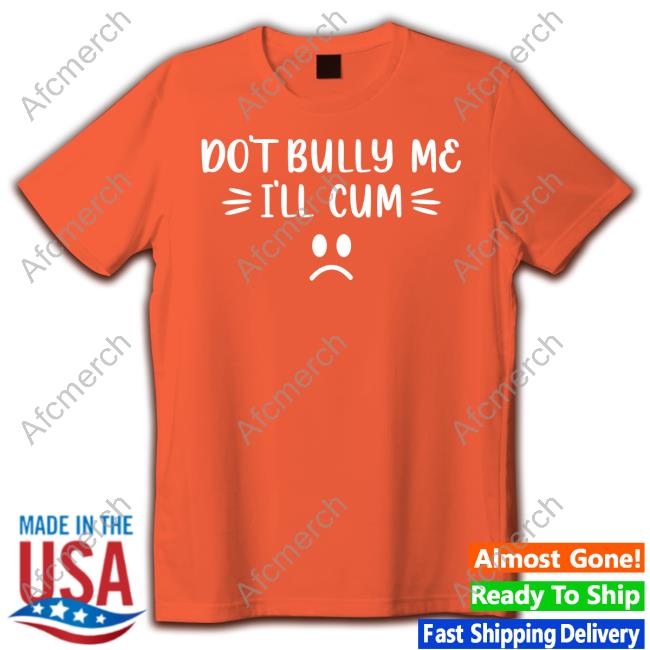 Harli Kane Don't Bully Me I'll Cum Shirt Hooded Sweatshirt