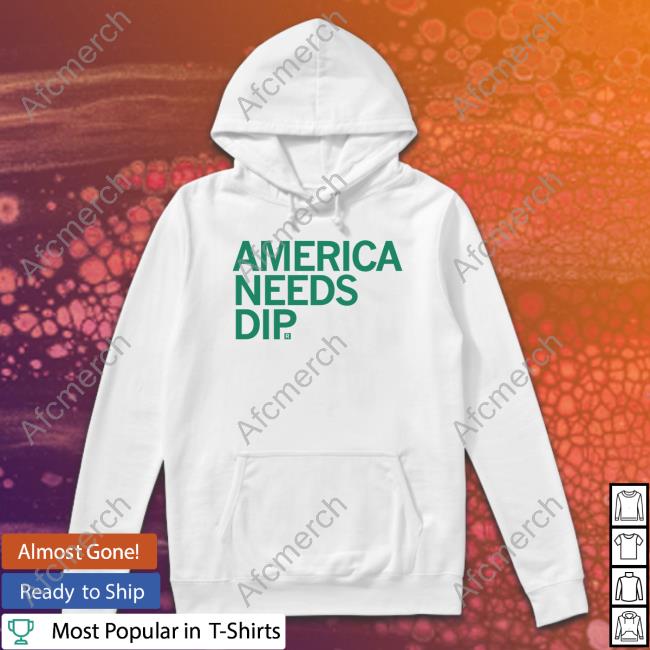 America Needs Dip T Shirt America Needs Dip T Shirts