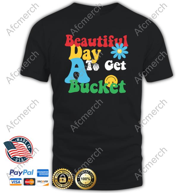 Official Beautiful Day To Get A Bucket Tee Shirt
