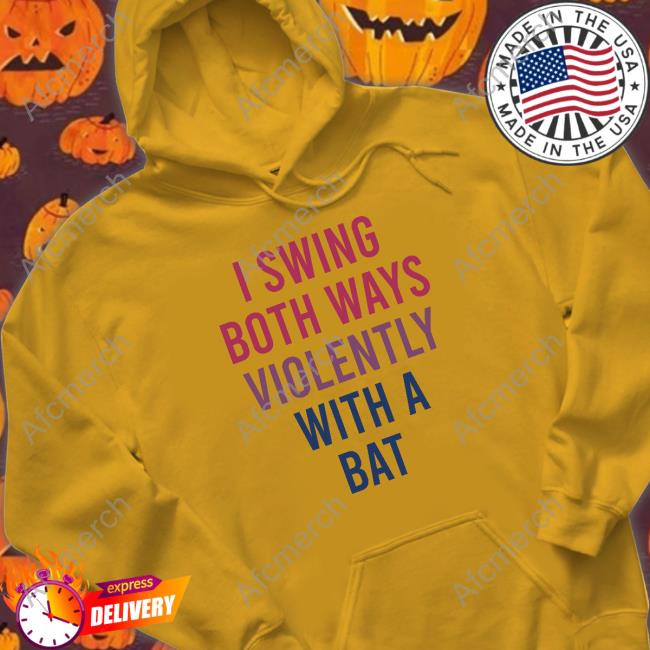 I Swing Both Ways Violently With A Bat Shirt