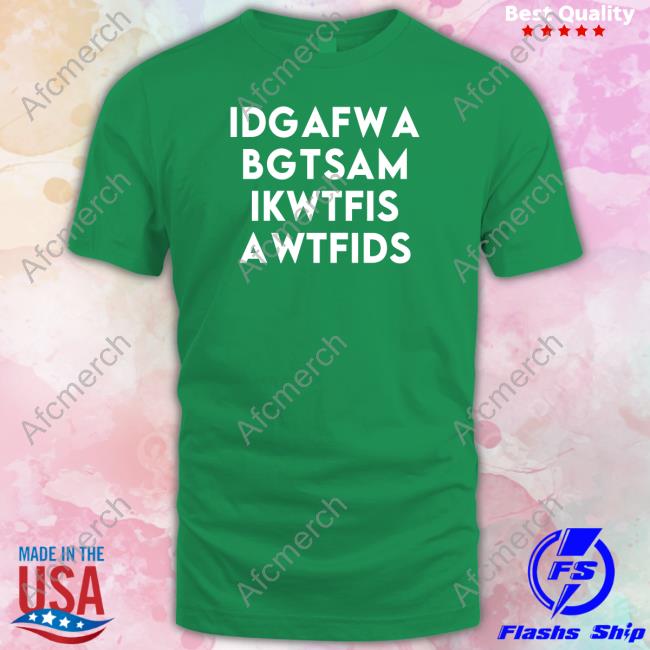 Idgafwa Bgtsam Ikwtfis Awtfids Tee Shirt