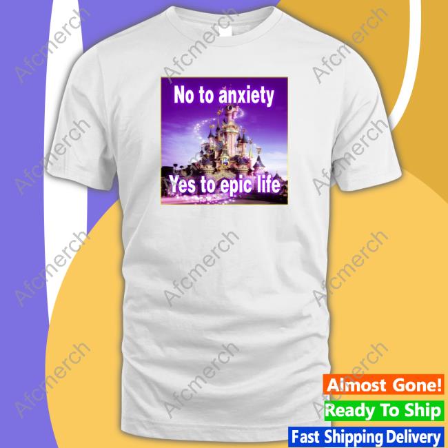 No to anxiety yes to epic life T-Shirt