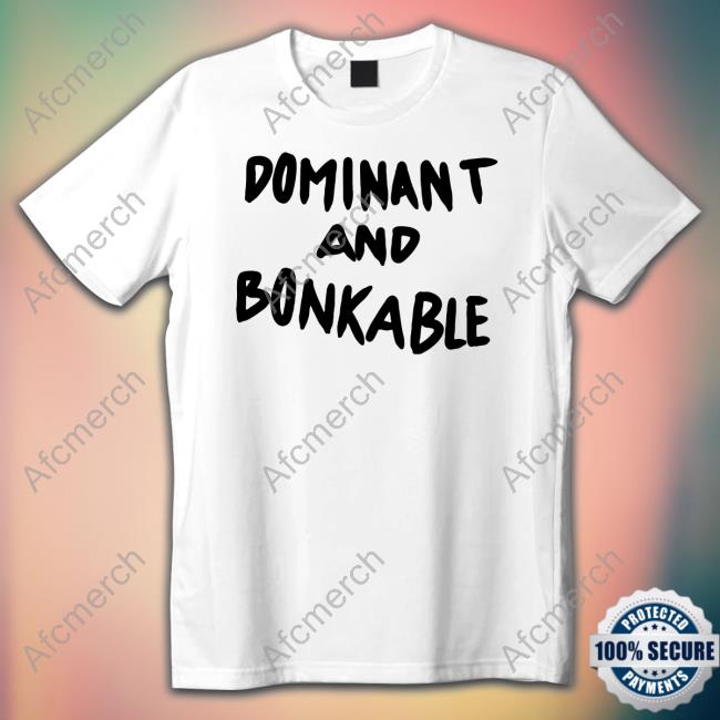 Dominant And Bonkable T Shirts