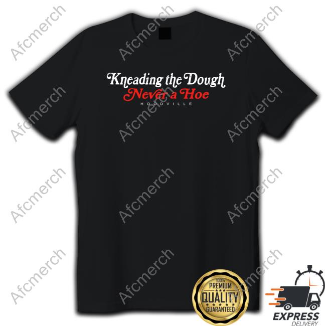 Official Hoodville City Boys Kneading The Dough Never A Hoe Shirt