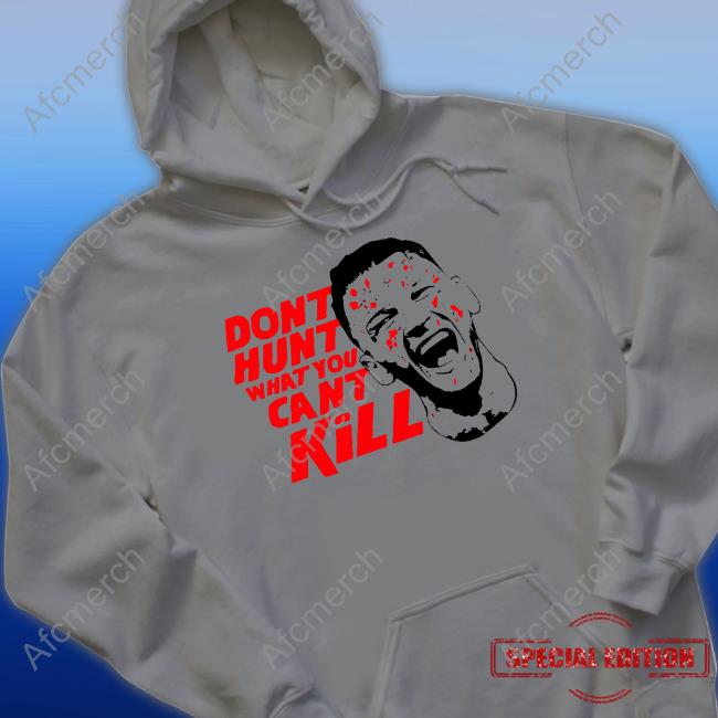 Don't Hunt What You Can't Kill Shirt Israel Adesanya