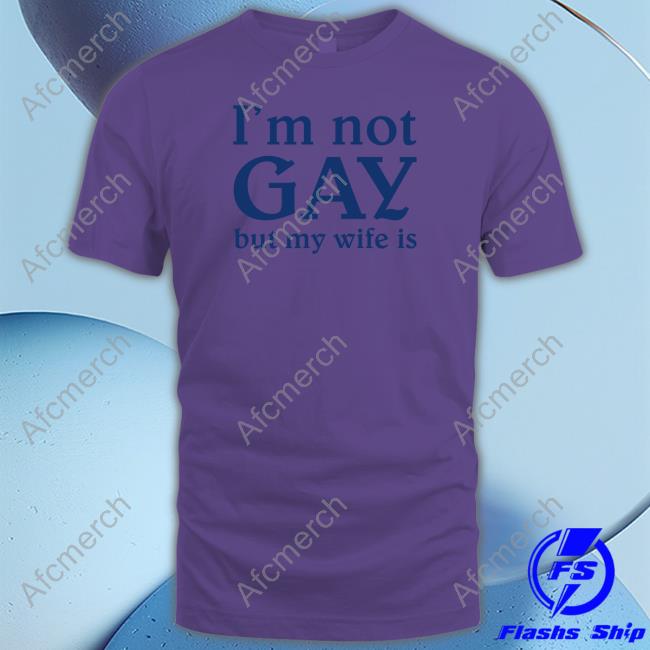 I'm Not Gay But My Wife Is Tee